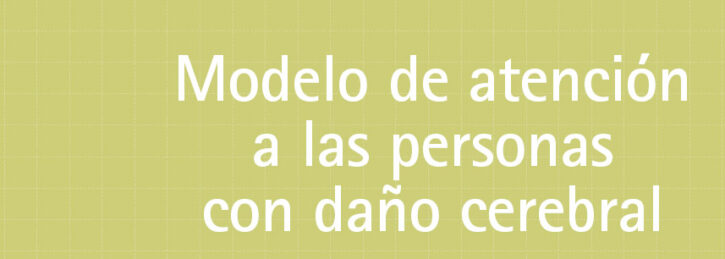 Modelo de Atención a las Personas con Daño Cerebral Modelo de Atención a las Personas con Daño Cerebral